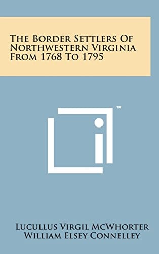 The Border Settlers of Northwestern Virginia from 1768 To 1795