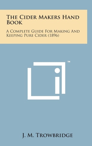 The Cider Makers Hand Book A Complete Guide for Making and Keeping Pure Cider (1896)