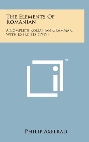 The Elements of Romanian A Complete Romanian Grammar, with Exercises (1919)