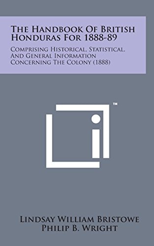 The Handbook of British Honduras For 1888-89 Comprising Historical, Statistical. and General Information Concerning the Colony (1888)