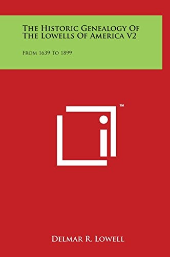 The Historic Genealogy of the Lowells of America V2 From 1639 To 1899