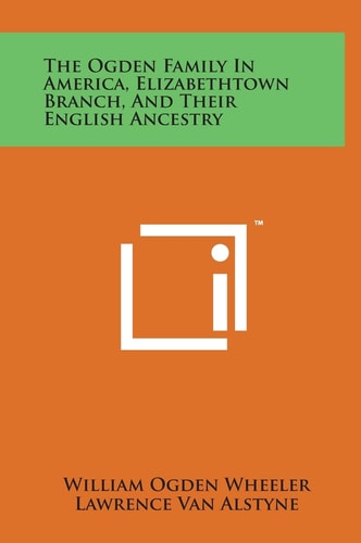 The Ogden Family in America, Elizabethtown Branch, and Their English Ancestry