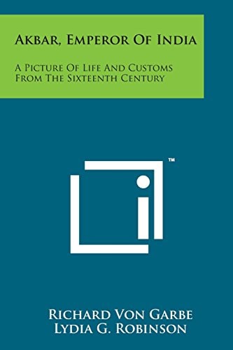 Akbar, Emperor of India A Picture of Life and Customs from the Sixteenth Century