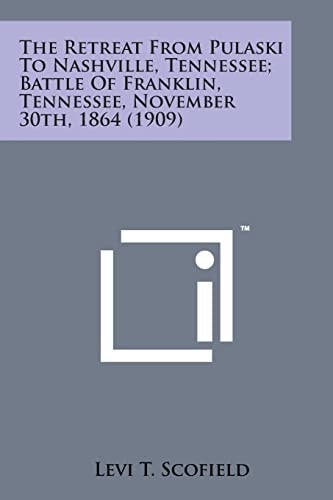 The Retreat from Pulaski to Nashville, Tennessee; Battle of Franklin, Tennessee, November 30th, 1864 (1909)