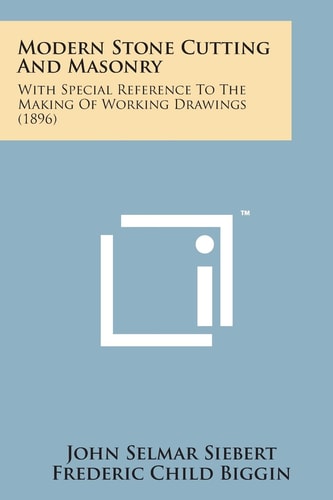 Modern Stone Cutting and Masonry With Special Reference to the Making of Working Drawings (1896)
