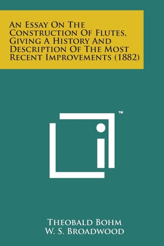 An Essay on the Construction of Flutes, Giving a History and Description of the Most Recent Improvements (1882)