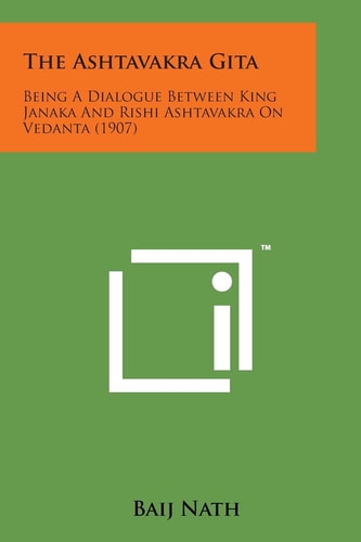 The Ashtavakra Gita Being a Dialogue Between King Janaka and Rishi Ashtavakra on Vedanta (1907)