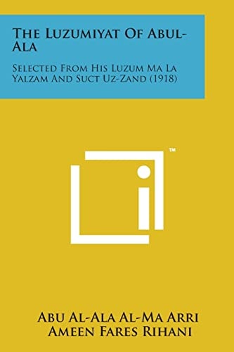 The Luzumiyat of Abul-ALA Selected from His Luzum Ma La Yalzam and Suct Uz-Zand (1918)