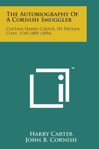 The Autobiography of a Cornish Smuggler Captain Harry Carter, of Prussia Cove, 1749-1809 (1894)