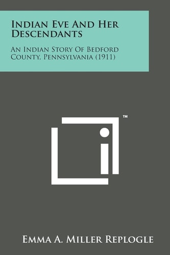 Indian Eve and Her Descendants An Indian Story of Bedford County, Pennsylvania (1911)