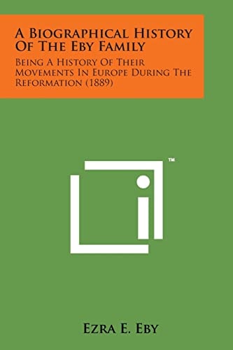 A Biographical History of the Eby Family Being a History of Their Movements in Europe During the Reformation (1889)