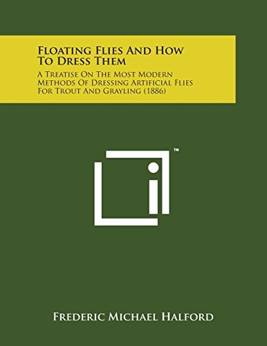 Floating Flies and How to Dress Them A Treatise on the Most Modern Methods of Dressing Artificial Flies for Trout and Grayling (1886)