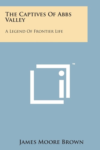 The Captives of Abbs Valley A Legend of Frontier Life
