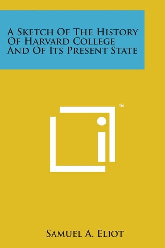 A Sketch of the History of Harvard College and of Its Present State