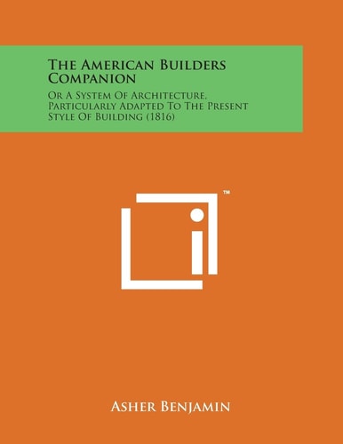The American Builders Companion Or a System of Architecture, Particularly Adapted to the Present Style of Building (1816)
