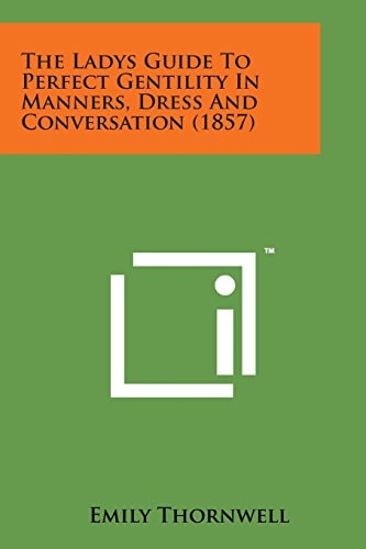 The Ladys Guide to Perfect Gentility in Manners, Dress and Conversation (1857)