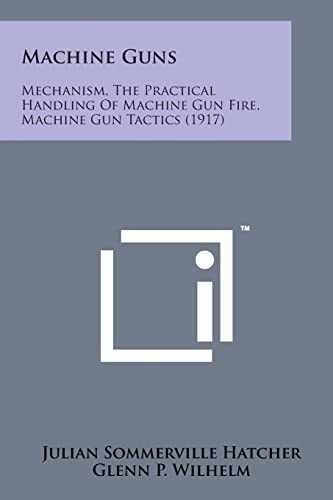 Machine Guns Mechanism, the Practical Handling of Machine Gun Fire, Machine Gun Tactics (1917)