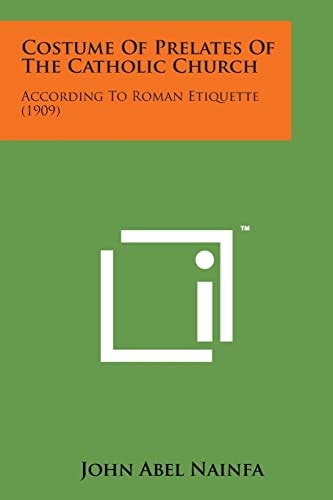 Costume of Prelates of the Catholic Church According to Roman Etiquette (1909)