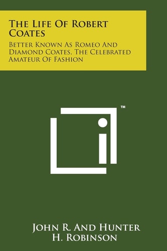 The Life of Robert Coates Better Known As Romeo and Diamond Coates, the Celebrated Amateur of Fashion