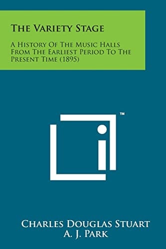 The Variety Stage A History of the Music Halls from the Earliest Period to the Present Time (1895)