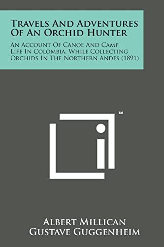 Travels and Adventures of an Orchid Hunter An Account of Canoe and Camp Life in Colombia, While Collecting Orchids in the Northern Andes (1891)