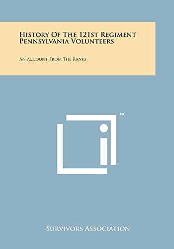 History of the 121st Regiment Pennsylvania Volunteers An Account from the Ranks