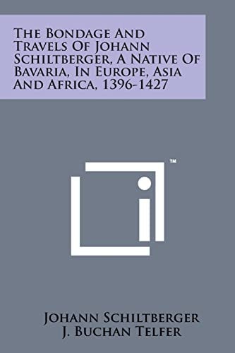 The Bondage and Travels of Johann Schiltberger, a Native of Bavaria, in Europe, Asia and Africa, 1396-1427