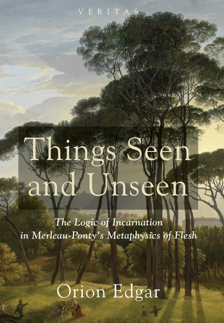 Things Seen and Unseen: The Logic of Incarnation in Merleau-Ponty's Metaphysics of Flesh
