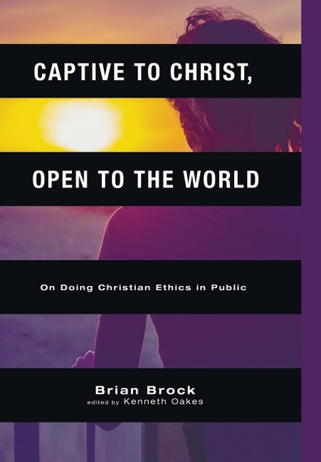Captive to Christ, Open to the World: On Doing Christian Ethics in Public