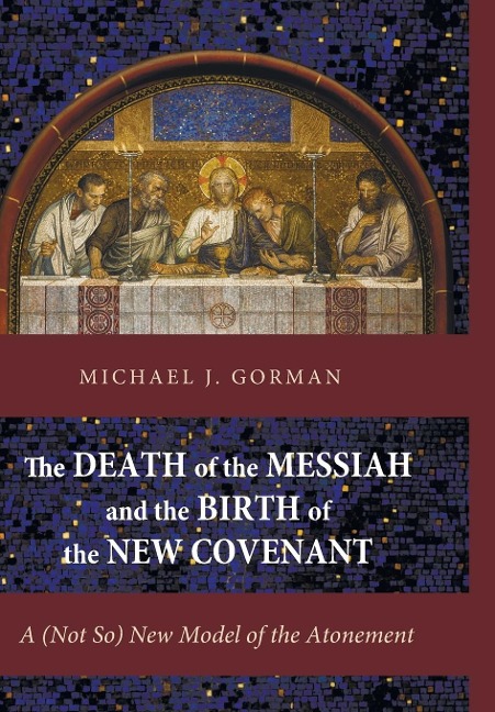 The Death of the Messiah and the Birth of the New Covenant: A (Not So) New Model of the Atonement