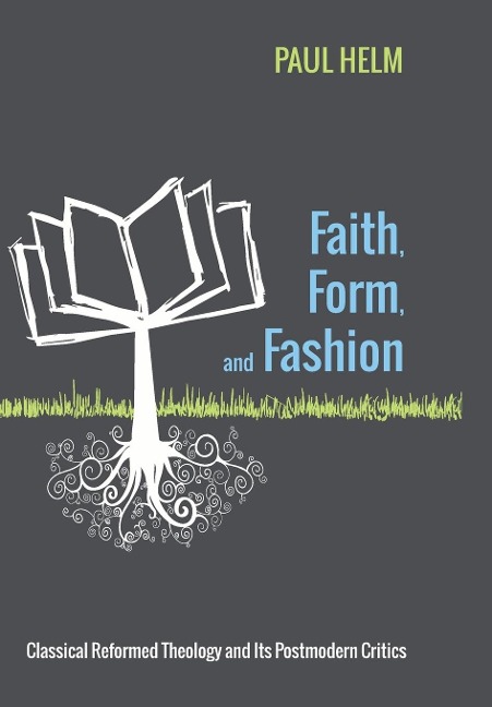 Faith, Form, and Fashion: Classical Reformed Theology and Its Postmodern Critics