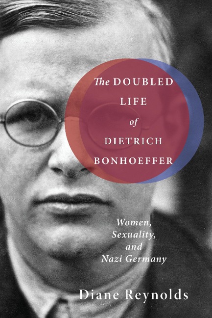 The Doubled Life of Dietrich Bonhoeffer: Women, Sexuality, and Nazi Germany