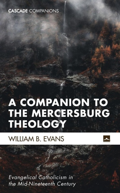A Companion to the Mercersburg Theology: Evangelical Catholicism in the Mid-Nineteenth Century