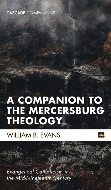 A Companion to the Mercersburg Theology: Evangelical Catholicism in the Mid-Nineteenth Century