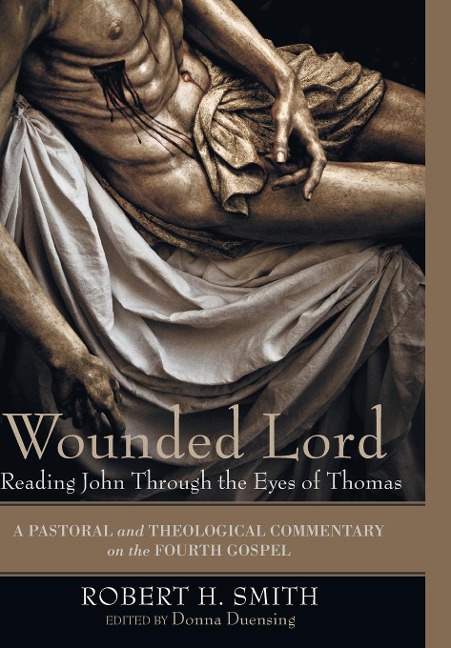 Wounded Lord: Reading John Through the Eyes of Thomas: A Pastoral and Theological Commentary on the Fourth Gospel