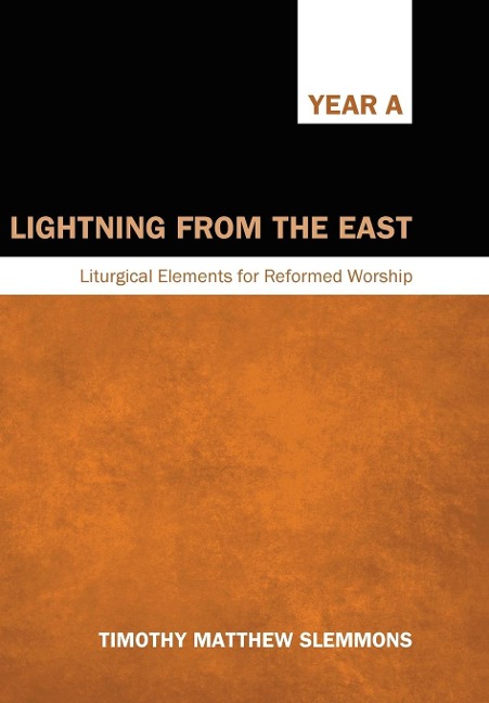 Lightning from the East: Liturgical Elements for Reformed Worship, Year a