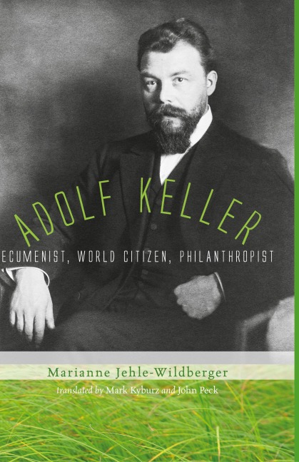 Adolf Keller: Ecumenist, World Citizen, Philanthropist