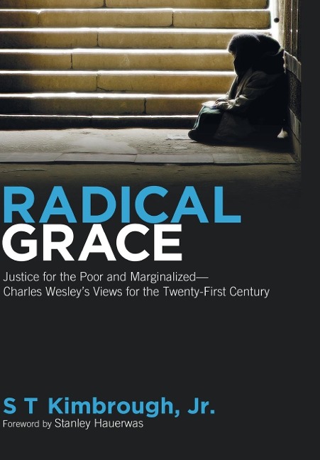 Radical Grace: Justice for the Poor and Marginalized--Charles Wesleys Views for the Twenty-First Century