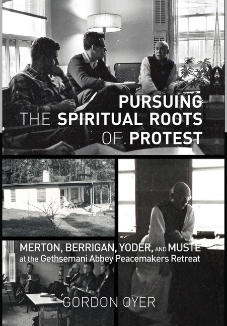 Pursuing the Spiritual Roots of Protest: Merton, Berrigan, Yoder, and Muste at the Gethsemani Abbey Peacemakers Retreat