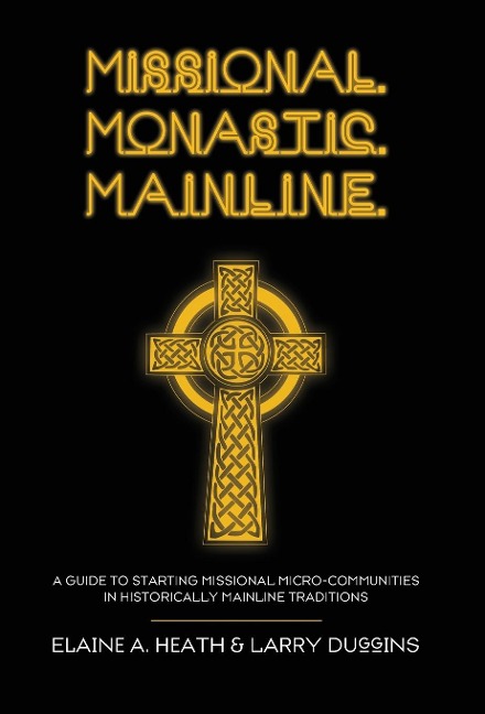 Missional. Monastic. Mainline.: A Guide to Starting Missional Micro-Communities in Historically Mainline Traditions