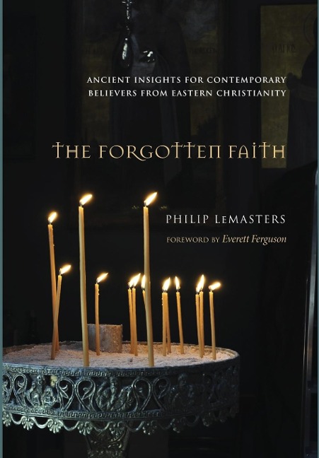 The Forgotten Faith: Ancient Insights for Contemporary Believers from Eastern Christianity