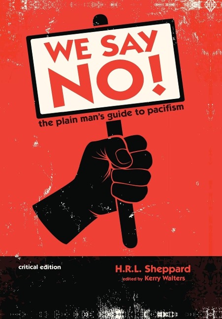 We Say No!: The Plain Mans Guide to Pacifism (Critical Edition)