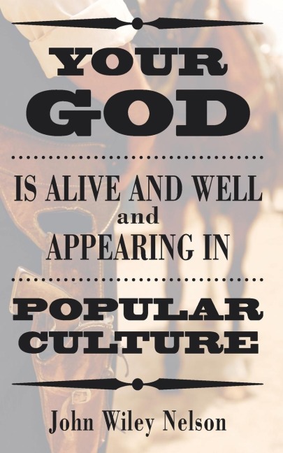 Your God is Alive and Well and Appearing in Popular Culture