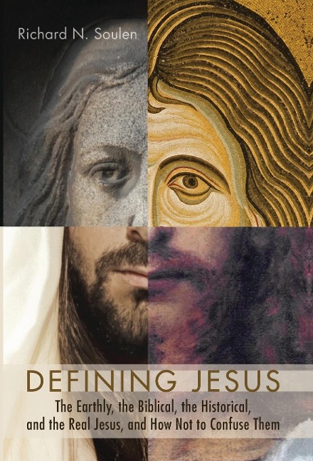 Defining Jesus: The Earthly, the Biblical, the Historical, and the Real Jesus, and How Not to Confuse Them