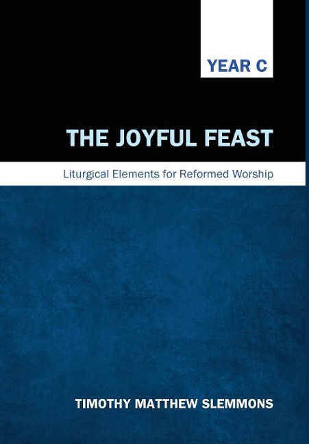 The Joyful Feast: Liturgical Elements for Reformed Worship, Year C