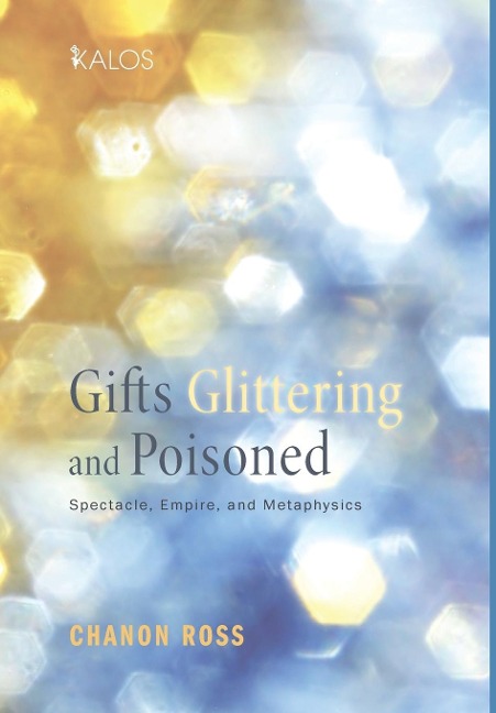 Gifts Glittering and Poisoned: Spectacle, Empire, and Metaphysics