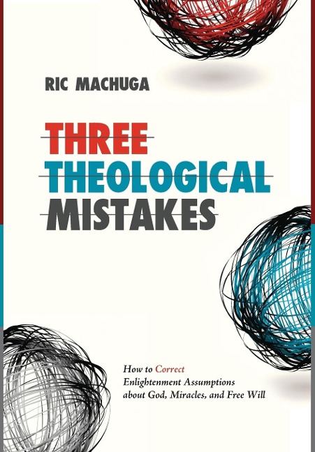 Three Theological Mistakes: How to Correct Enlightenment Assumptions about God, Miracles, and Free Will