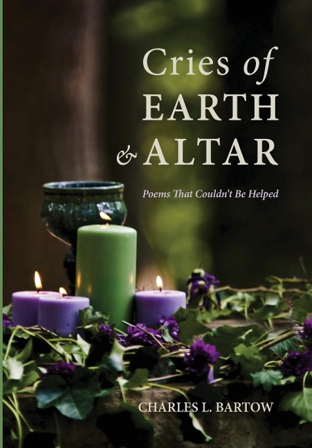 Cries of Earth and Altar: Poems That Couldnt Be Helped