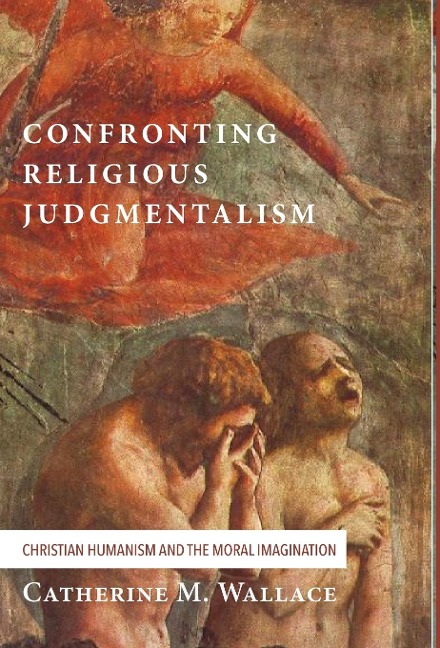 Confronting Religious Judgmentalism: Christian Humanism and the Moral Imagination