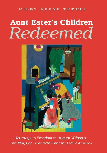 Aunt Esters Children Redeemed: Journeys to Freedom in August Wilsons Ten Plays of Twentieth-Century Black America